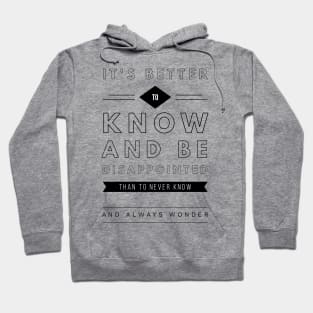 It's better to know and be disappointed than to never know and always wonder Hoodie